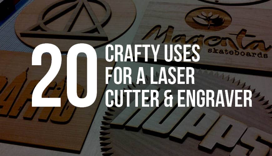 20 Crafty Uses for a Laser Engraver and Cutter For 2024