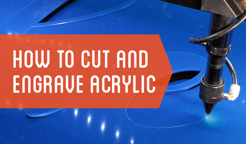 Step By Step: How To Cut And Engrave Acrylic