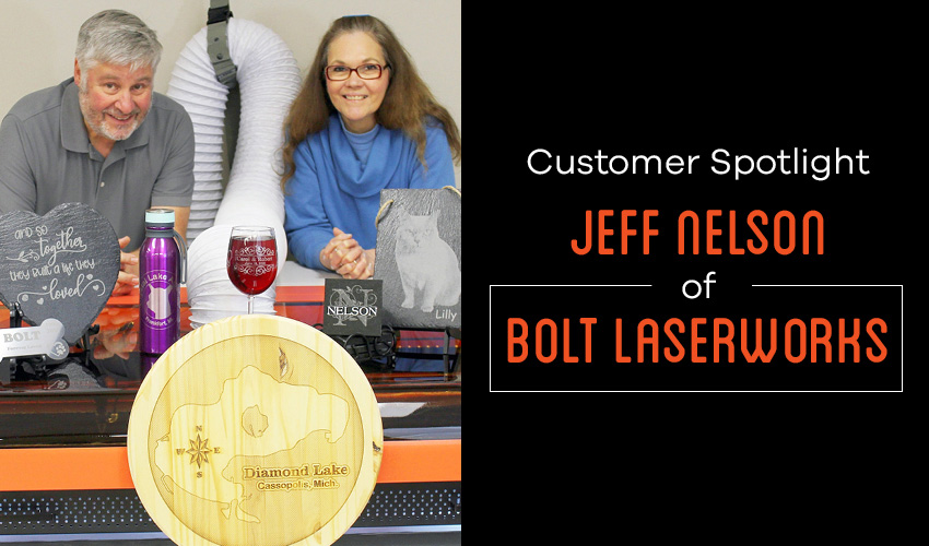 Customer Spotlight: Success with Jeff Nelson of Bolt Laserworks