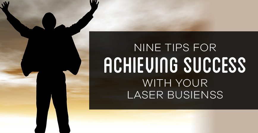 9 Tips for Achieving Success With Your Laser Business + Free Business Plan!